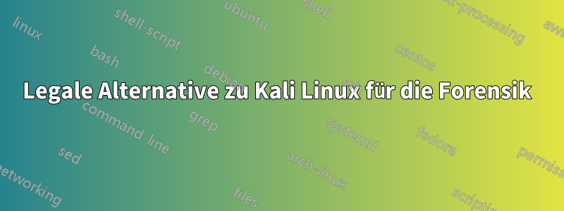 Legale Alternative zu Kali Linux für die Forensik 