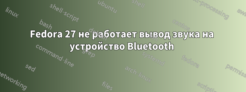 Fedora 27 не работает вывод звука на устройство Bluetooth