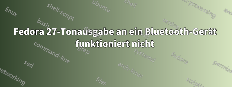 Fedora 27-Tonausgabe an ein Bluetooth-Gerät funktioniert nicht