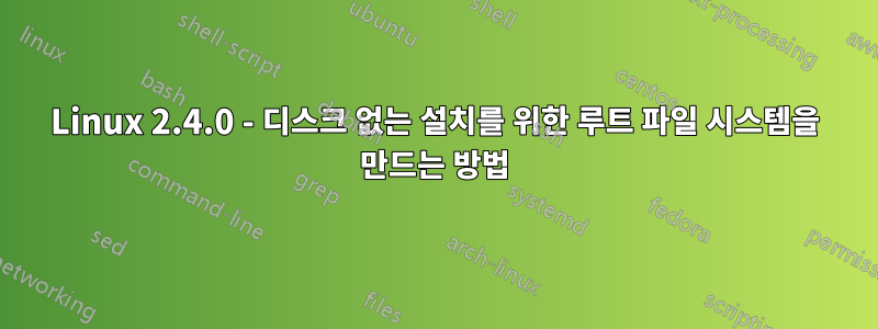 Linux 2.4.0 - 디스크 없는 설치를 위한 루트 파일 시스템을 만드는 방법