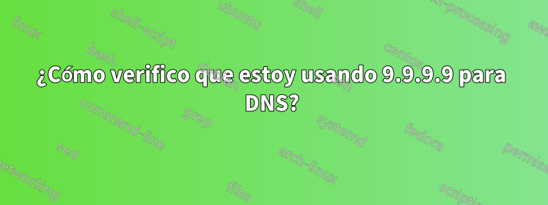 ¿Cómo verifico que estoy usando 9.9.9.9 para DNS?