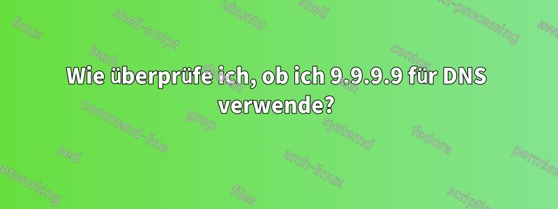 Wie überprüfe ich, ob ich 9.9.9.9 für DNS verwende?