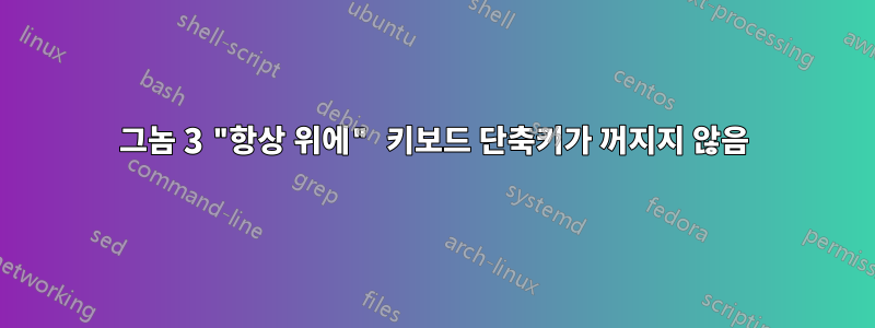 그놈 3 "항상 위에" 키보드 단축키가 꺼지지 않음