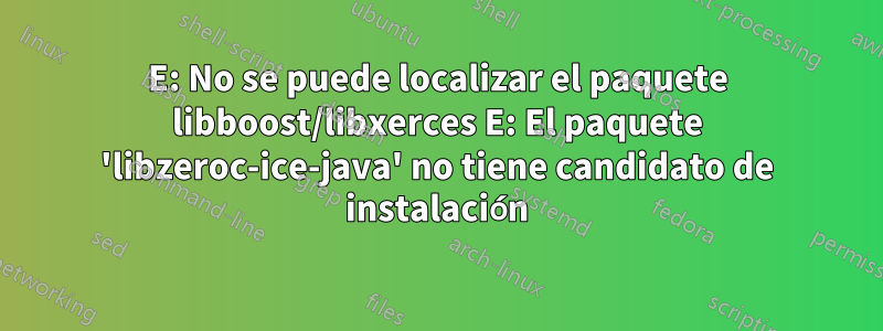 E: No se puede localizar el paquete libboost/libxerces E: El paquete 'libzeroc-ice-java' no tiene candidato de instalación