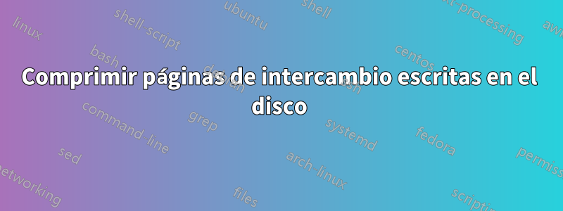 Comprimir páginas de intercambio escritas en el disco