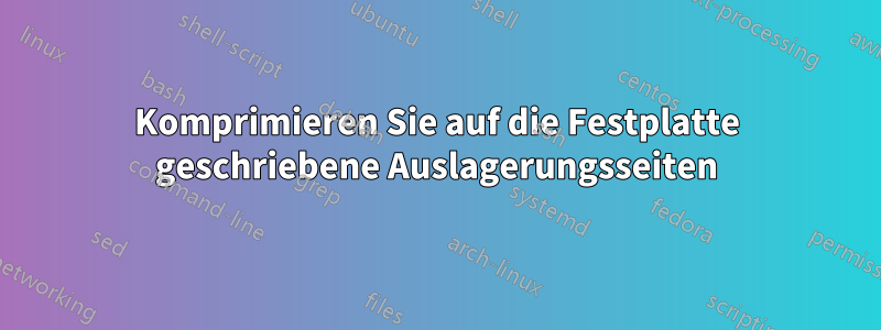 Komprimieren Sie auf die Festplatte geschriebene Auslagerungsseiten