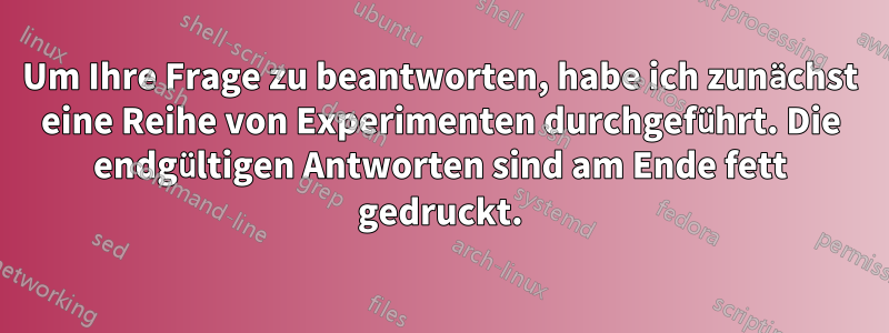 Um Ihre Frage zu beantworten, habe ich zunächst eine Reihe von Experimenten durchgeführt. Die endgültigen Antworten sind am Ende fett gedruckt.