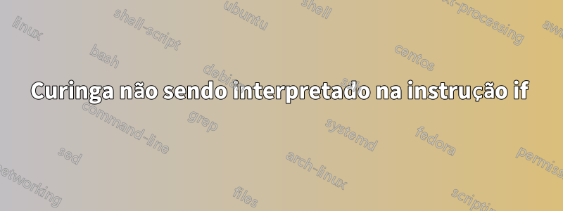 Curinga não sendo interpretado na instrução if