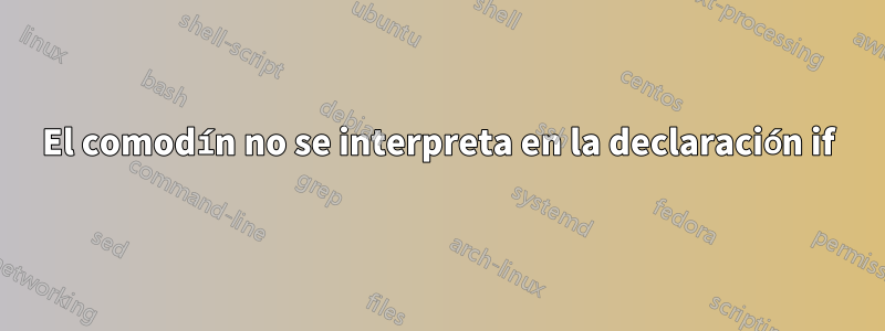 El comodín no se interpreta en la declaración if