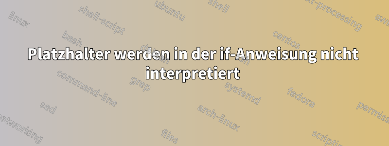 Platzhalter werden in der if-Anweisung nicht interpretiert