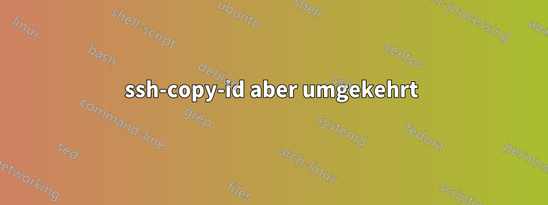 ssh-copy-id aber umgekehrt