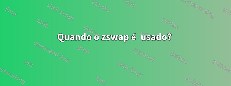 Quando o zswap é usado?