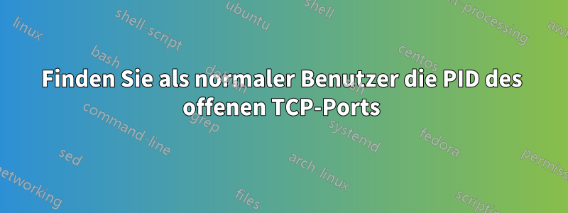 Finden Sie als normaler Benutzer die PID des offenen TCP-Ports