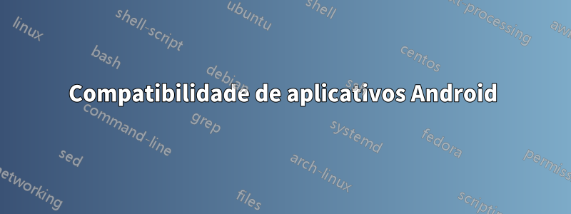 Compatibilidade de aplicativos Android