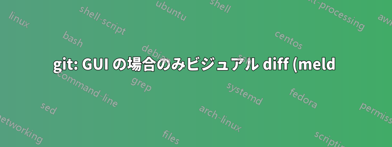 git: GUI の場合のみビジュアル diff (meld) を使用する