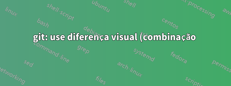 git: use diferença visual (combinação) somente quando estiver na GUI