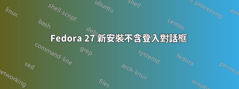 Fedora 27 新安裝不含登入對話框