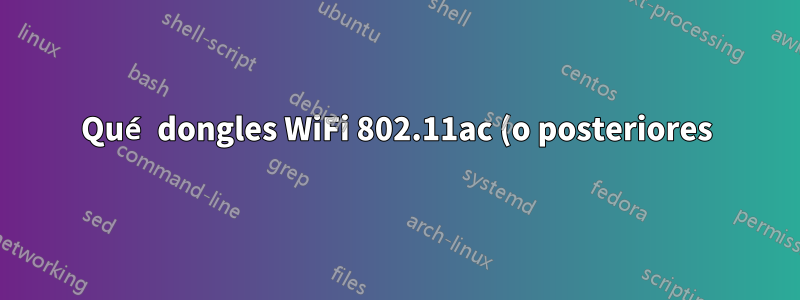 Qué dongles WiFi 802.11ac (o posteriores) funcionan con el kernel Linux 4.13