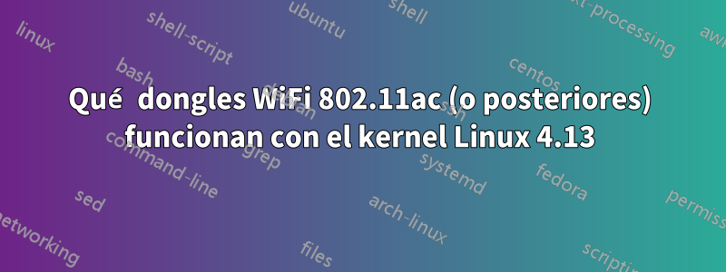 Qué dongles WiFi 802.11ac (o posteriores) funcionan con el kernel Linux 4.13