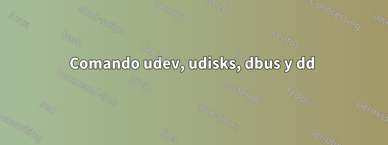 Comando udev, udisks, dbus y dd