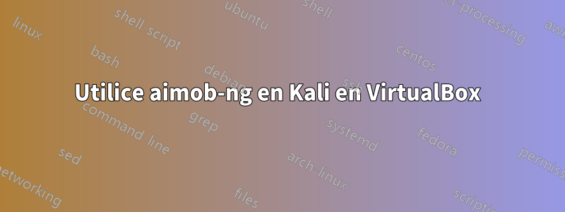 Utilice aimob-ng en Kali en VirtualBox 