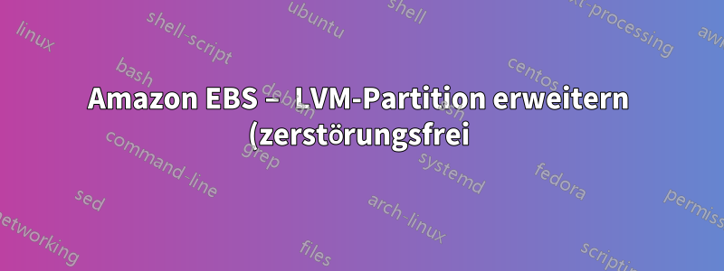 Amazon EBS – LVM-Partition erweitern (zerstörungsfrei)