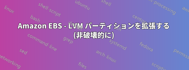 Amazon EBS - LVM パーティションを拡張する (非破壊的に)