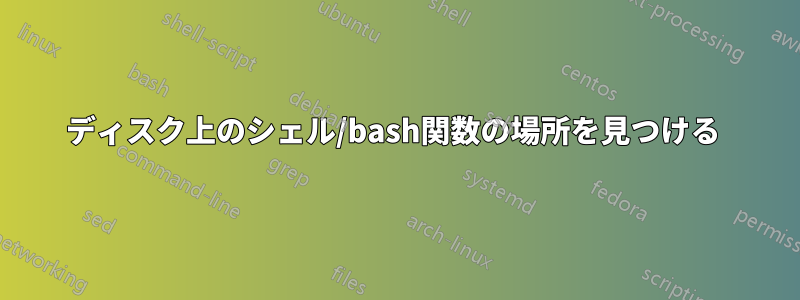 ディスク上のシェル/bash関数の場所を見つける 