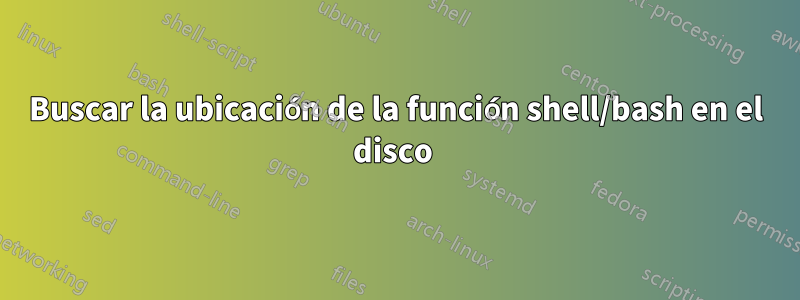 Buscar la ubicación de la función shell/bash en el disco 