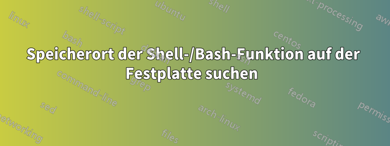 Speicherort der Shell-/Bash-Funktion auf der Festplatte suchen 