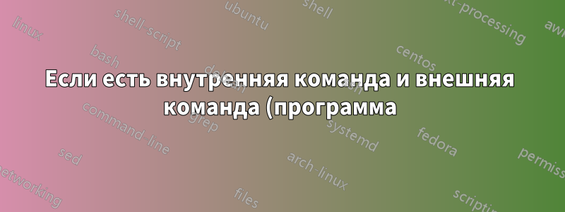 Если есть внутренняя команда и внешняя команда (программа) с одинаковым именем, какая из них будет выполнена по умолчанию?
