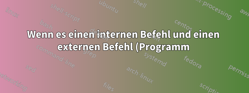 Wenn es einen internen Befehl und einen externen Befehl (Programm) mit demselben Namen gibt, welcher wird standardmäßig ausgeführt?