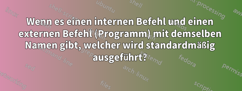 Wenn es einen internen Befehl und einen externen Befehl (Programm) mit demselben Namen gibt, welcher wird standardmäßig ausgeführt?