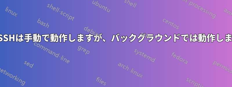 自動SSHは手動で動作しますが、バックグラウンドでは動作しません