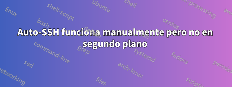 Auto-SSH funciona manualmente pero no en segundo plano