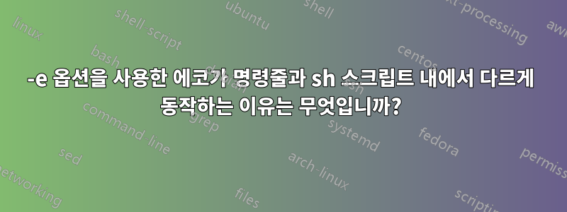 -e 옵션을 사용한 에코가 명령줄과 sh 스크립트 내에서 다르게 동작하는 이유는 무엇입니까?