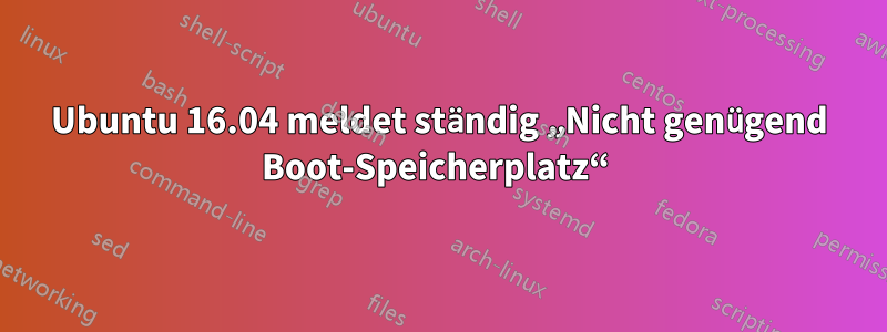 Ubuntu 16.04 meldet ständig „Nicht genügend Boot-Speicherplatz“ 