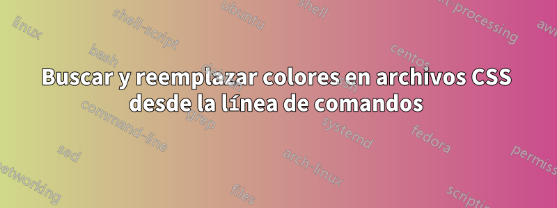 Buscar y reemplazar colores en archivos CSS desde la línea de comandos