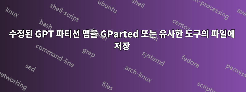 수정된 GPT 파티션 맵을 GParted 또는 유사한 도구의 파일에 저장