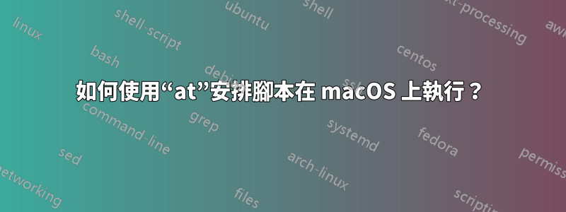 如何使用“at”安排腳本在 macOS 上執行？