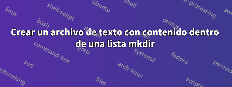 Crear un archivo de texto con contenido dentro de una lista mkdir