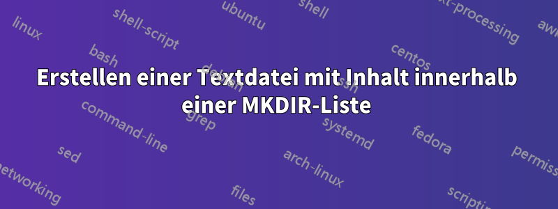 Erstellen einer Textdatei mit Inhalt innerhalb einer MKDIR-Liste