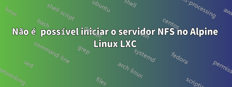 Não é possível iniciar o servidor NFS no Alpine Linux LXC