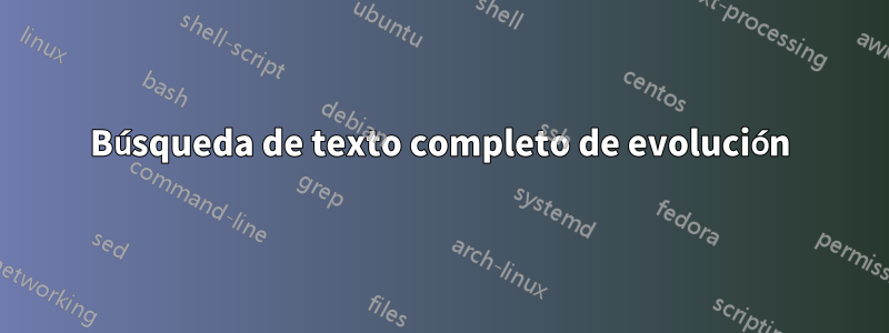 Búsqueda de texto completo de evolución