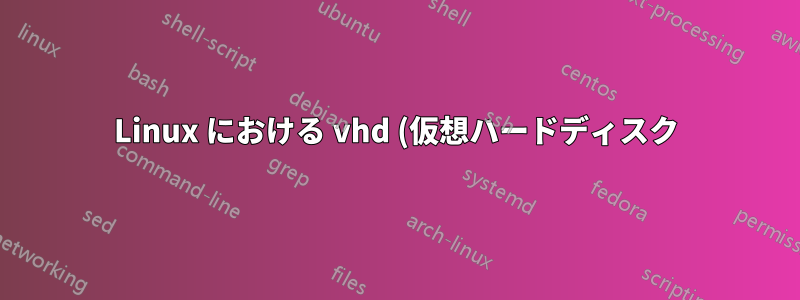 Linux における vhd (仮想ハードディスク) に相当するもの