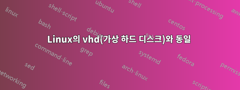 Linux의 vhd(가상 하드 디스크)와 동일