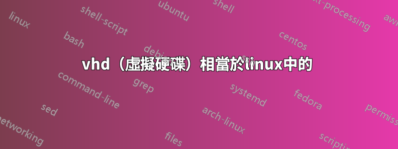 vhd（虛擬硬碟）相當於linux中的