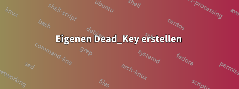 Eigenen Dead_Key erstellen