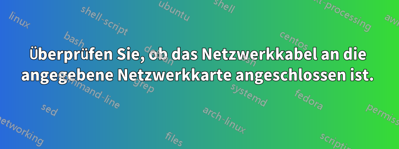 Überprüfen Sie, ob das Netzwerkkabel an die angegebene Netzwerkkarte angeschlossen ist.