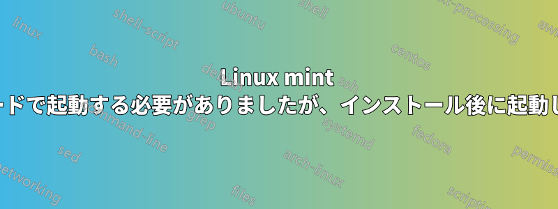 Linux mint は互換モードで起動する必要がありましたが、インストール後に起動しません。